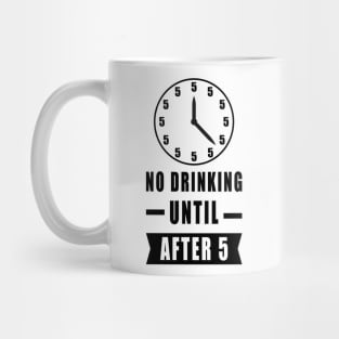 No Drinking Until After 5 - Funny Mug